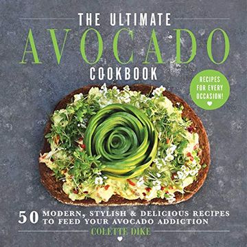 portada The Ultimate Avocado Cookbook: 50 Modern, Stylish & Delicious Recipes to Feed Your Avocado Addiction (en Inglés)