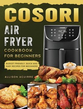 portada Cosori Air Fryer Cookbook For Beginners: Budget Friendly, Quick and Easy Recipes for Beginners