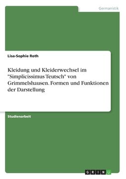 portada Kleidung und Kleiderwechsel im "Simplicissimus Teutsch" von Grimmelshausen. Formen und Funktionen der Darstellung (en Alemán)