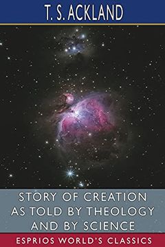 portada Story of Creation as Told by Theology and by Science (Esprios Classics) (en Inglés)