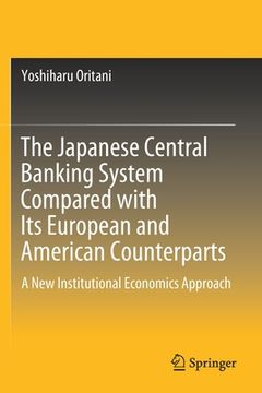 portada The Japanese Central Banking System Compared with Its European and American Counterparts: A New Institutional Economics Approach (en Inglés)