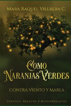 portada Como naranjas verdes (Contra viento y marea): Cuentos, Relatos, Microrrelatos (in Spanish)