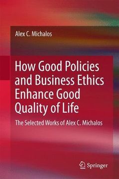 portada How Good Policies and Business Ethics Enhance Good Quality of Life: The Selected Works of Alex C. Michalos