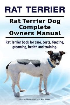 portada Rat Terrier. Rat Terrier Dog Complete Owners Manual. Rat Terrier book for care, costs, feeding, grooming, health and training. (in English)