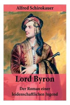 portada Lord Byron - Der Roman einer leidenschaftlichen Jugend: Das seltsame Schicksal des berühmten Dichters (Romanbiografie) (in German)