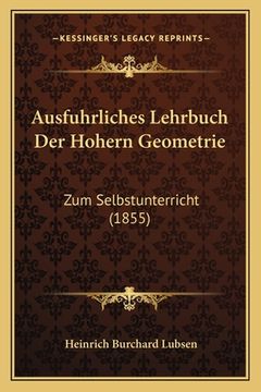 portada Ausfuhrliches Lehrbuch Der Hohern Geometrie: Zum Selbstunterricht (1855) (en Alemán)
