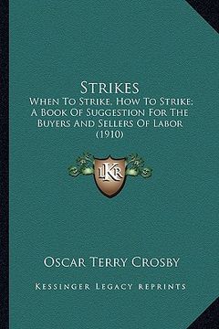 portada strikes: when to strike, how to strike; a book of suggestion for the buyers and sellers of labor (1910) (in English)