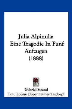 portada Julia Alpinula: Eine Tragodie In Funf Aufzugen (1888) (in German)
