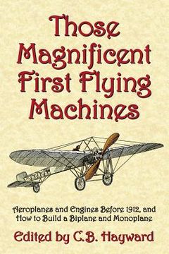 portada Those Magnificent First Flying Machines: Aeroplanes and Engines Before 1912, and How to Build a Biplane and Monoplane (en Inglés)