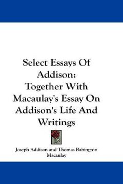 portada select essays of addison: together with macaulay's essay on addison's life and writings (en Inglés)