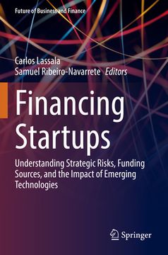 portada Financing Startups: Understanding Strategic Risks, Funding Sources, and the Impact of Emerging Technologies (en Inglés)