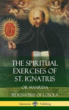 portada The Spiritual Exercises of St. Ignatius: Or Manresa (Hardcover) (en Inglés)