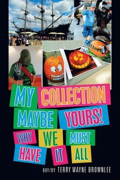 portada My Collection Maybe Yours! Why We Must Have It All (en Inglés)