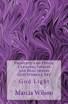 portada Property and House Cleaning Spirits and Beautifiers God Symbols Art: God Light (en Inglés)