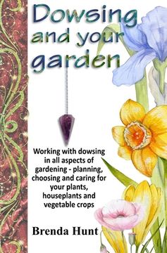 portada Dowsing and your garden: Working with dowsing in all aspects of gardening - planning, choosing and caring for your plants, houseplants and vege (en Inglés)