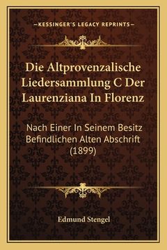 portada Die Altprovenzalische Liedersammlung C Der Laurenziana In Florenz: Nach Einer In Seinem Besitz Befindlichen Alten Abschrift (1899) (en Alemán)