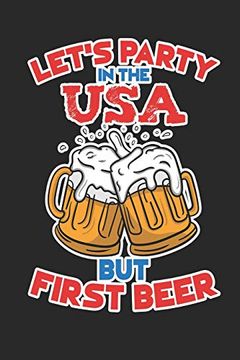 Let's Party in the usa but First Beer: 120 Pages, Soft Matte Cover, 6 x 9