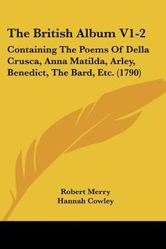 portada the british album v1-2: containing the poems of della crusca, anna matilda, arley, benedict, the bard, etc. (1790) (in English)
