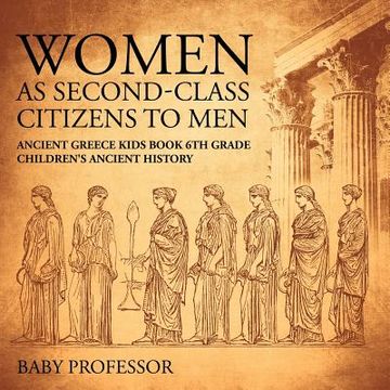 portada Women As Second-Class Citizens to Men - Ancient Greece Kids Book 6th Grade Children's Ancient History (en Inglés)