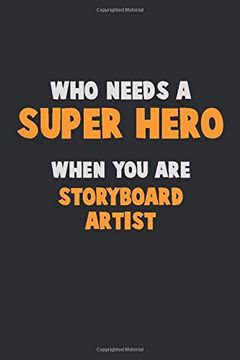 portada Who Need a Super Hero, When you are Storyboard Artist: 6x9 Career Pride 120 Pages Writing Nots (in English)
