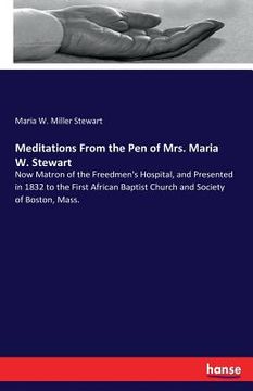 portada Meditations From the Pen of Mrs. Maria W. Stewart: Now Matron of the Freedmen's Hospital, and Presented in 1832 to the First African Baptist Church an (in English)