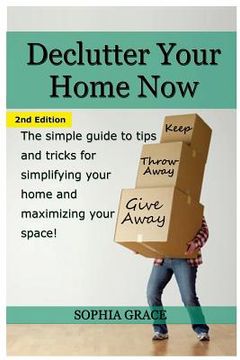 portada Declutter Your Home Now: The Simple Guide to Tips and Tricks for Simplifying Your Home and Maximizing Your Space (en Inglés)