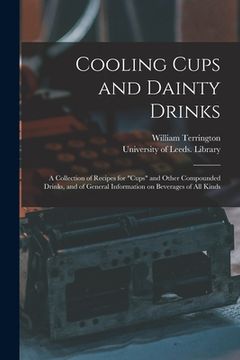 portada Cooling Cups and Dainty Drinks: a Collection of Recipes for "cups" and Other Compounded Drinks, and of General Information on Beverages of All Kinds (en Inglés)