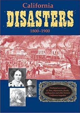 portada California Disasters 1800-1900: Firsthand Accounts of Fires, Shipwrecks, Floods, Earthquakes, and Other Historic California Tragedies (en Inglés)