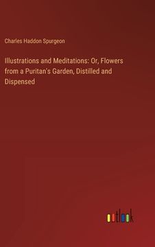 portada Illustrations and Meditations: Or, Flowers from a Puritan's Garden, Distilled and Dispensed (en Inglés)