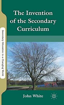portada The Invention of the Secondary Curriculum (Secondary Education in a Changing World) (en Inglés)