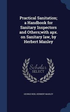 portada Practical Sanitation; a Handbook for Sanitary Inspectors and Others;with apx. on Sanitary law, by Herbert Manley (en Inglés)