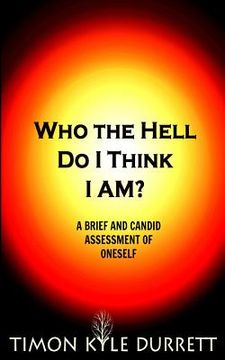 portada Who The Hell Do I Think I Am?: A Brief And Candid Assessment Of Oneself (en Inglés)
