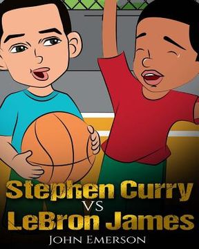 portada Stephen Curry vs LeBron James: Who Is Better? The Children's Book. Awesome Illustrations. Fun, Inspirational and Motivational Stories of the Two Grea