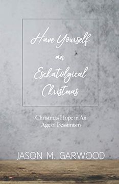 portada Have Yourself an Eschatological Christmas: Christmas Hope in an age of Pessimism (en Inglés)
