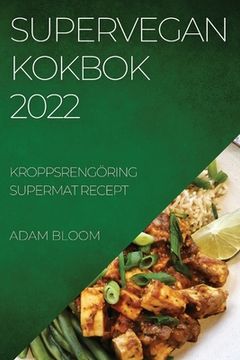 portada Supervegan Kokbok 2022: Kroppsrengöring Supermat Recept (in Swedish)