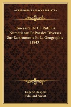 portada Itineraire De Cl. Rutilius Numatianus Et Poesies Diverses Sur L'astronomie Et La Geographie (1843) (en Francés)