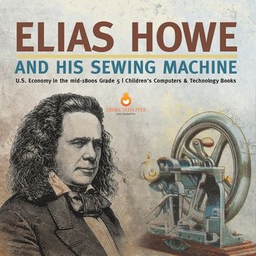 portada Elias Howe and His Sewing Machine U.S. Economy in the mid-1800s Grade 5 Children's Computers & Technology Books (in English)