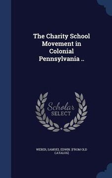 portada The Charity School Movement in Colonial Pennsylvania ..