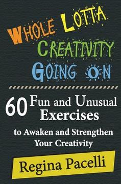 portada Whole Lotta Creativity Going on: 60 Fun and Unusual Exercises to Awaken and Strengthen Your Creativity (en Inglés)