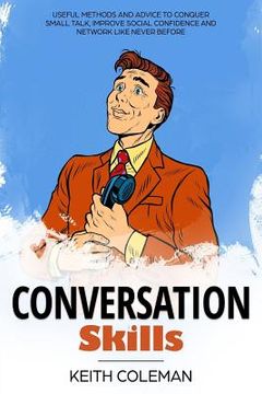 portada Conversation Skills: Useful Methods and Advice to Conquer Small Talk, Improve Social Confidence and Network Like Never Before