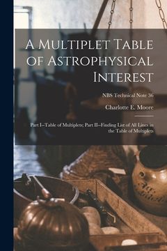 portada A Multiplet Table of Astrophysical Interest: Part I--Table of Multiplets; Part II--Finding List of All Lines in the Table of Multiplets; NBS Technical (in English)