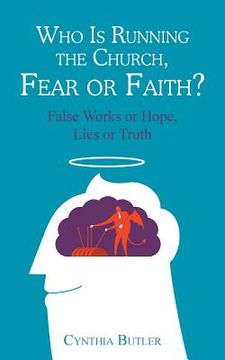 portada Who Is Running the Church, Fear or Faith?: False Works or Hope, Lies or Truth (en Inglés)