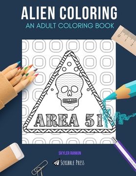 portada Alien Coloring: AN ADULT COLORING BOOK: Area 51, Outer Space & Astronomy - 3 Coloring Books In 1 (en Inglés)