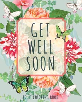 portada Get Well Soon Adult Coloring Book: Calming, Stress-Relieving Collection of Mandalas, Nature, Animals, Inspirational and Funny Quotes