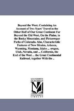portada beyond the west; containing an account of two years' travel in the other half of our great continent far beyond the old west, on the plains, in the ro (en Inglés)