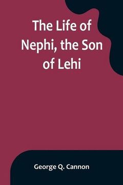 portada The Life of Nephi, the son of Lehi: Who Emigrated From Jerusalem, in Judea, to the Land Which is now Known as South America, About six Centuries Befor (en Inglés)