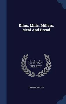 portada Kilns, Mills, Millers, Meal And Bread