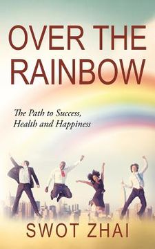 portada Over the Rainbow: The Path to Success, Health and Happiness (en Inglés)