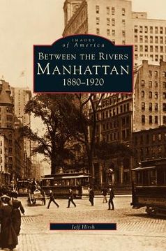 portada Manhattan: Between the Rivers, 1880-1920