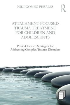 portada Attachment-Focused Trauma Treatment for Children and Adolescents: Phase-Oriented Strategies for Addressing Complex Trauma Disorders